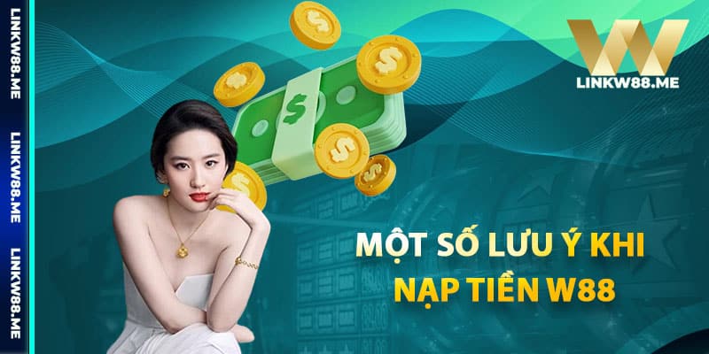 Một số lưu ý khi nạp tiền W88