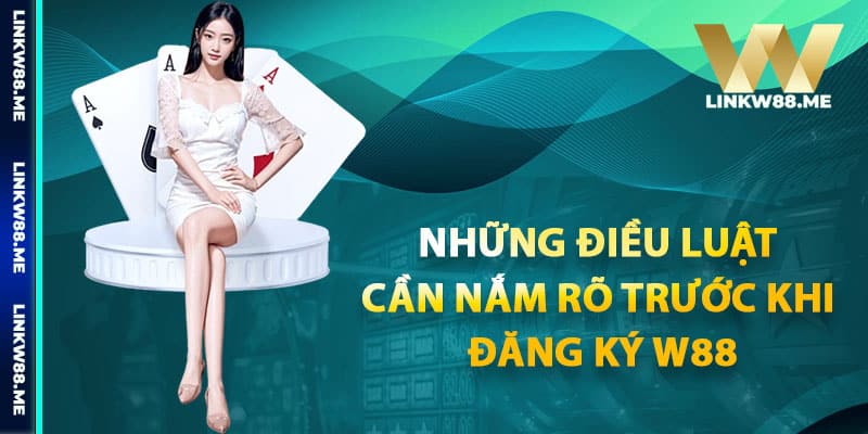 Những điều luật cần nắm rõ trước khi đăng ký W88